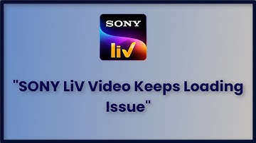 SONY LiV App Video Keeps Loading Issue Android & Ios - 2023 - Fix