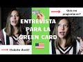 ENTREVISTA PARA LA GREEN CARD