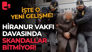 Hiranur Vakfı Davasında Skandallar Bitmiyor İşte O Yeni Gelişme