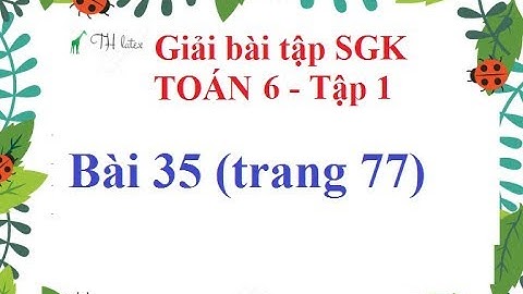 Bài 35 sgk toán lớp 6 tập 1 trang 77 năm 2024