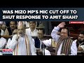 Mizoram mps mic cut off as he rose to respond to shahs manipur tribals are myanmarese remark