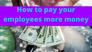 This is how you pay your employees more money