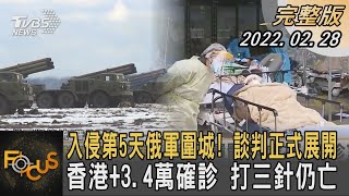 入侵第5天俄軍圍城! 談判正式展開 香港+3.4萬確診 打三針仍亡｜張靖玲｜FOCUS全球新聞 20220228