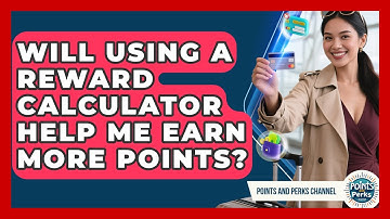 Will Using a Reward Calculator Help Me Earn More Points? | Points and Perks Channel News