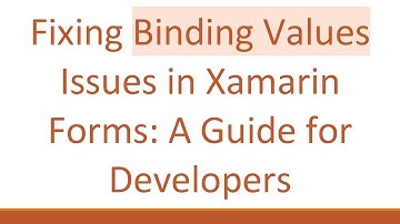 Fixing Binding Values Issues in Xamarin Forms: A Guide for Developers