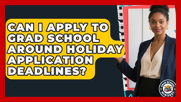 Can I Apply To Grad School Around Holiday Application Deadlines? - Grad School Mindset
