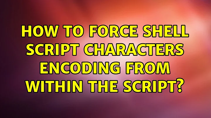 How to force shell script characters encoding from within the script?