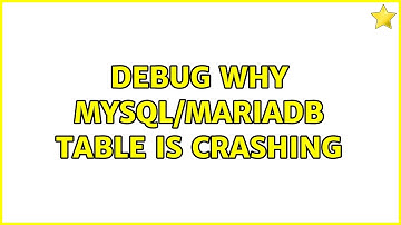 Debug why MySQL/mariadb table is crashing