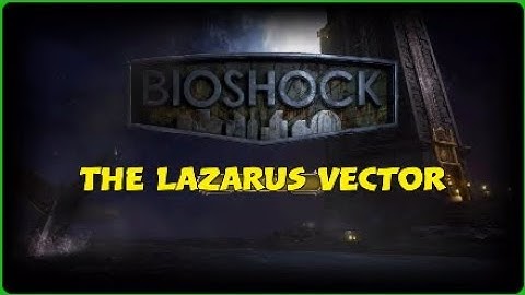 Bioshock | Part 4 [The Lazarus Vector]