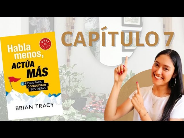 Habla menos, ACTÚA MÁS 💪🏼 de Brian Tracy, Capítulo 7