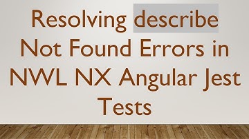 Resolving describe Not Found Errors in NWL NX Angular Jest Tests