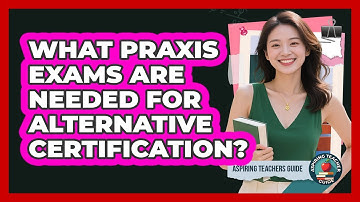What Praxis Exams Are Needed For Alternative Certification? - Aspiring Teacher Guide