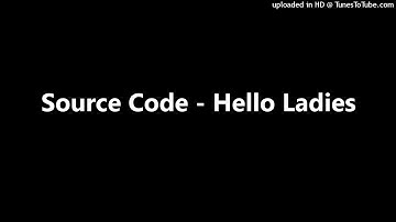 Source Code - Hello Ladies