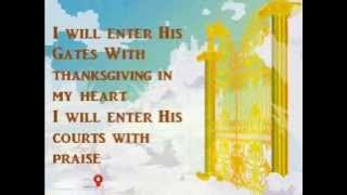 I will enter His gates with thanksgiving in my heart   lyrics.wmv