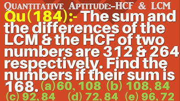 Q184 | The sum and the differences of the LCM and the HCF of two numbers are 312 and 264. Find the