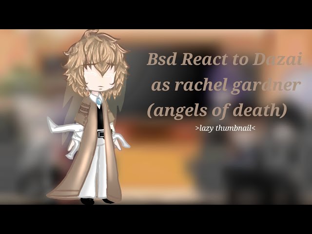 Bungo Stray Dogs react to Dazai as Rachel Gardner (Angels of death) trans dazai au [Finished] class=