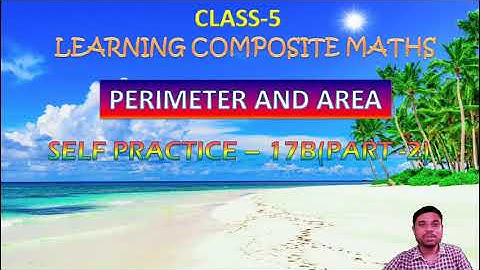 CLASS 5_PERIMETER AND AREA _SELF PRACTICE 17 B(PART 2)