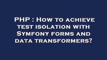 PHP : How to achieve test isolation with Symfony forms and data transformers?