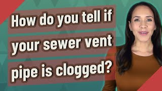 How do you tell if your sewer vent pipe is clogged?