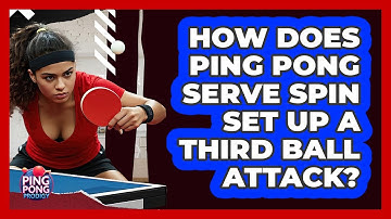 How Does Ping Pong Serve Spin Set Up A Third Ball Attack? - Ping Pong Prodigy