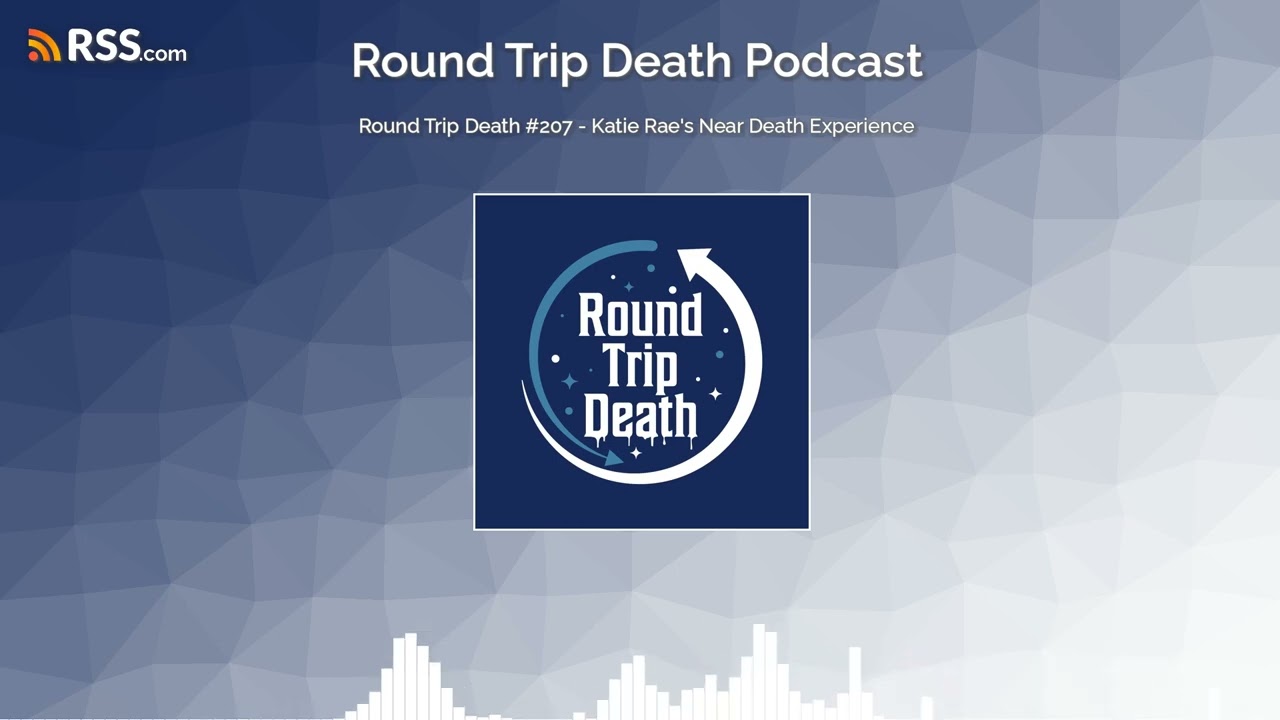 Round Trip Death #207 - Katie Rae's Near Death Experience