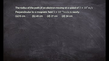 The radius of the path of an electron moving at a speed of 3×10^7 m/s Perpendicular to a magnetic