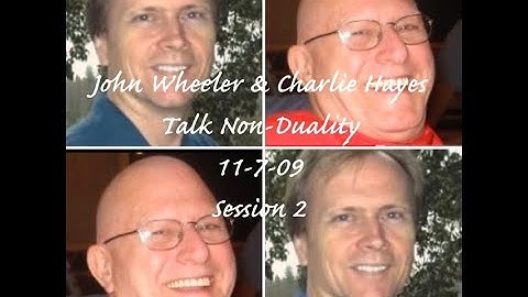 John Wheeler & Charlie Hayes Talk Non- Duality, Session 2, 11-7-09