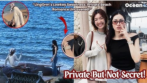 “Private but Not Secret: LingOrm’s Lowkey Deep Romance at the Beach”#lingorm #gl 