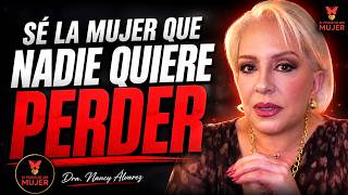 Cómo Convertirte en la MUJER que Todos DESEAN a su lado| Dra. Nancy Álvarez