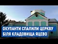 Окупанти спалили церкву  біля кладовища Яцево у Чернігові (14 березня 2022)