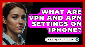 What Are VPN And APN Settings On iPhone? - SecurityFirstCorp.com