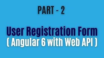 #7 : User Registration / Sign Up Form in Angular 6 with Web API - Part 2