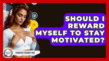 Should I Reward Myself To Stay Motivated? - Cognitive Therapy Hub