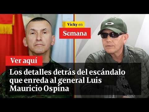 Los detalles detrás del escándalo que enreda al general Luis Mauricio Ospina | Vicky en Semana