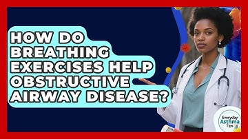 How Do Breathing Exercises Help Obstructive Airway Disease? - Everyday Asthma Tips