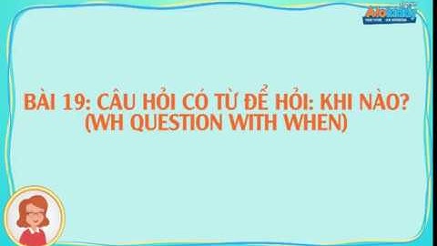 Ngữ pháp tiếng Anh lớp 3 unit 19 - CÂU HỎI VỚI WHEN | Alokiddy