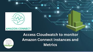26. Access Cloudwatch To Monitor Amazon Connect Instances And Metrics