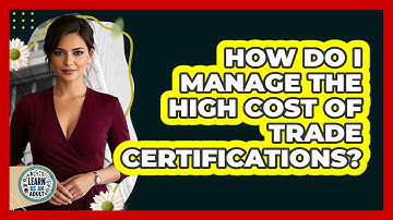 How Do I Manage The High Cost Of Trade Certifications? - Learn As An Adult