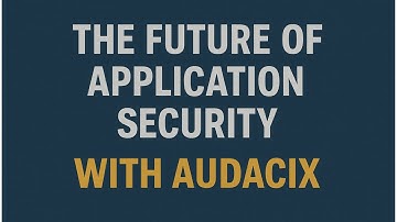 The Future of Application Security with Audacix