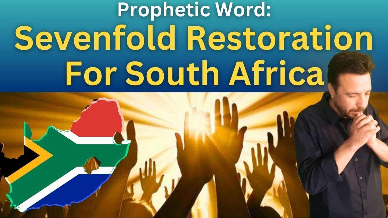 Prophetic Word: South Africa’s Revival & Sevenfold Restoration Has Begun – The Nations Will Marvel!