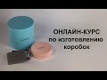 Онлайн-курс по изготовлению коробок своими руками