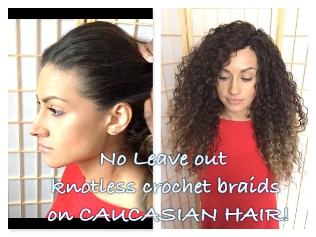 HOW TO DO KNOTLESS NO LEAVE OUT CROCHET BRAIDS ON CAUCASIAN HAIR