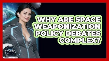 Why Are Space Weaponization Policy Debates Complex? - Warriors In Space