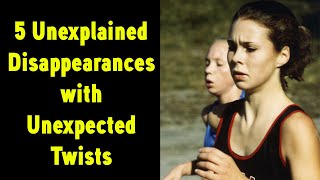 5 unexplained disappearances with unexpected twists