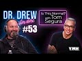 Ep. 53 Is This Normal w/ Tom Segura | Dr. Drew After Dark