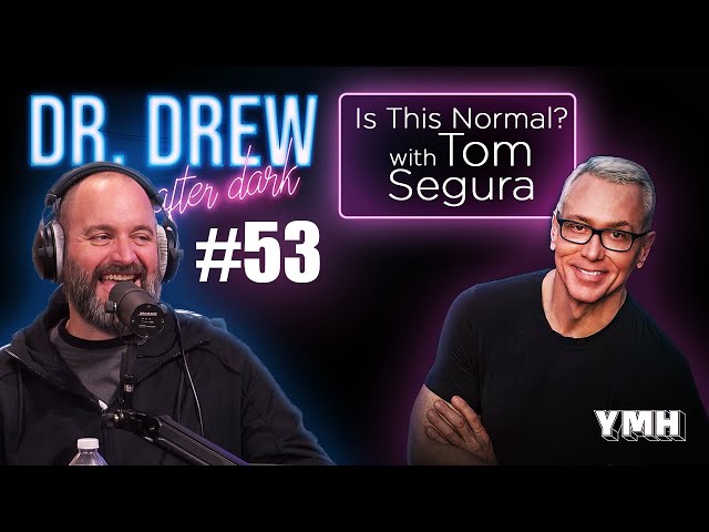 Ep. 53 Is This Normal w/ Tom Segura | Dr. Drew After Dark class=