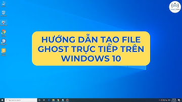 Hướng Dẫn Tạo File Ghost Trực Tiếp Trên Windows 10