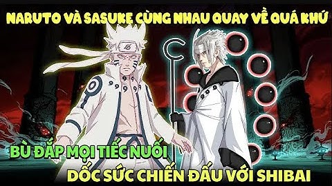 Naruto Và Sasuke Cùng Nhau Quay Về Quá Khứ, Bù Đắp Mọi Tiếc Nuối, Dốc Sức Chiến Đấu Với Shibai