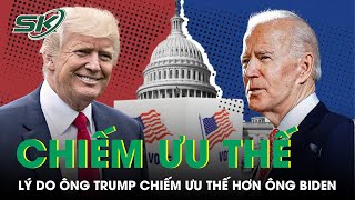 Lý Do Quan Trọng Khiến Ông Trump Chiếm Nhiều Ưu Thế Trước Tổng Thống Joe Biden | SKĐS