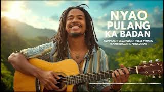 🌴 NYAO PULANG KA BADAN – Kompilasi 7 Lagu Reggae Minang Cover Santai | Full Chill Vibes 🌿